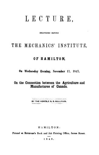 Lecture delivered before the Mechanics' institute of Hamilton, on Wednesday evening, November 17, 1847, on the connection between the agriculture and manufactures of Canada
