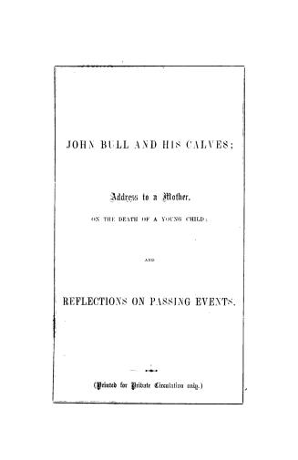 John Bull and his calves: Address to a mother on the death of a young child and Reflections on passing events