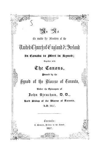 An act to enable the members of the united Church of England & Ireland in Canada to meet in synod, together with the canons passed by the synod of the(...)