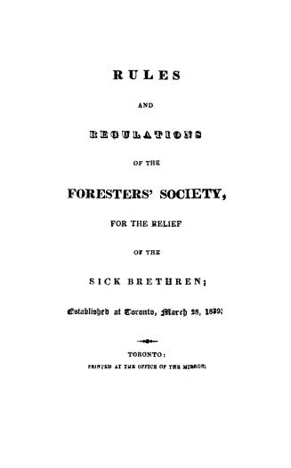 Rules and regulations of the Foresters' society for the relief of the sick brethren, established at Toronto, March 28, 1839