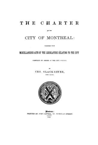 The charter of the city of Montreal, together with miscellaneous acts of the legislature relating to the city