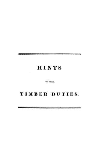 Hints on the subject of the timber duties, suggested by the Report of the honourable the Select committee of the House of commons, appointed to consid(...)