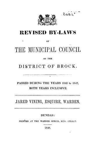 Revised by-laws of the Municipal council of the district of Brock, passed during the years 1842 to 1847, both years inclusive
