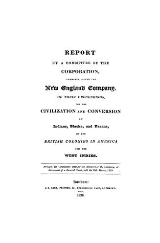 Report by a committee of the corporation commonly called the New England company of their proceedings for the civilization and conversion of Indians, (...)