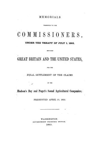 Memorials presented to the Commissioners, under the Treaty of July 1, 1863, between Great Britain and the United States for the final settlement of th(...)