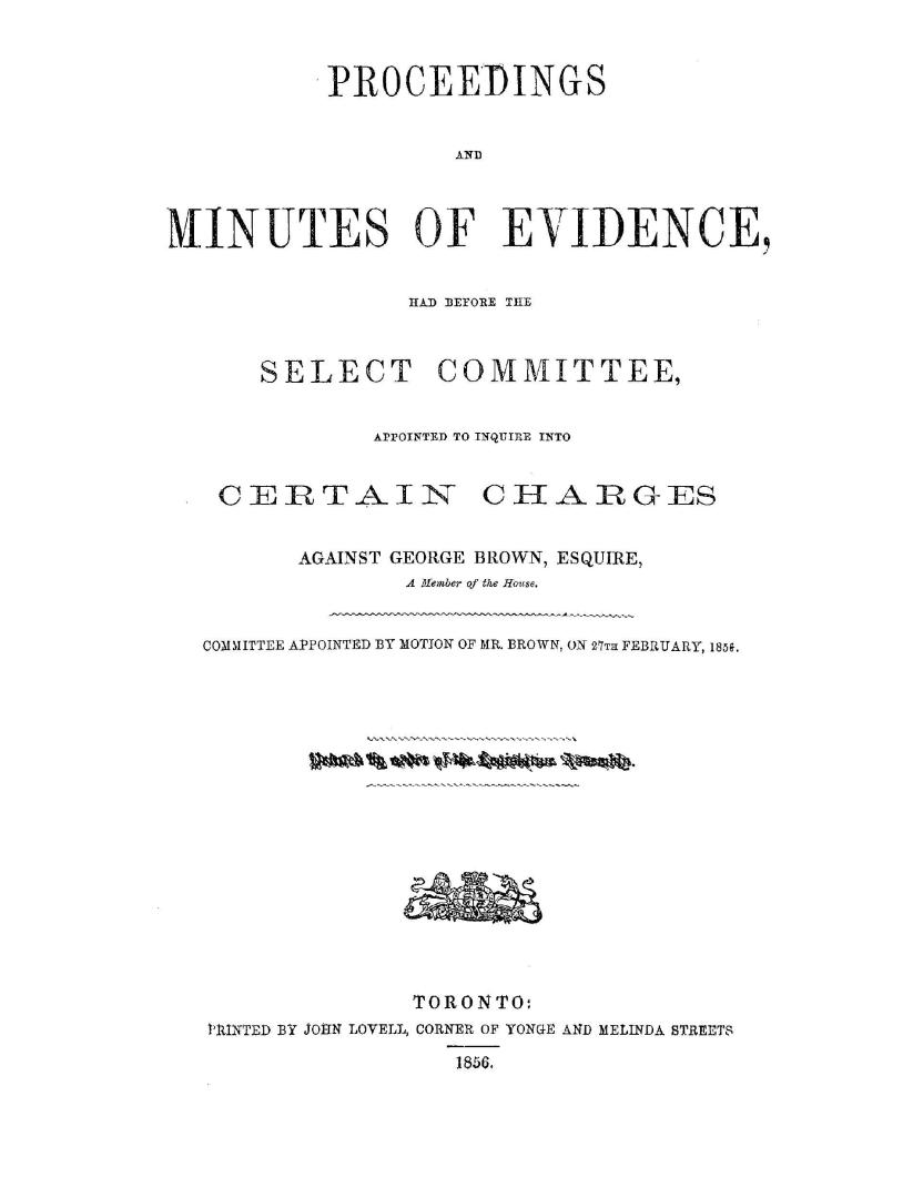 Proceedings and minutes of evidence had before the select committee appointed to inquire into certain charges against George Brown, esquire, a member (...)