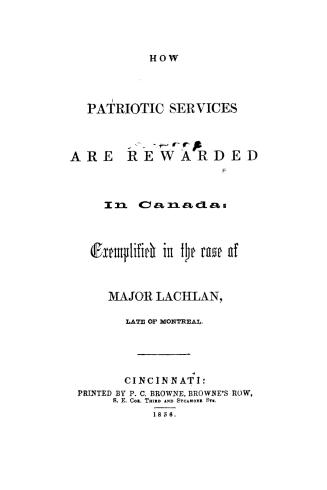 How patriotic services are rewarded in Canada : exemplified in the case of Major Lachlan, late of Montreal