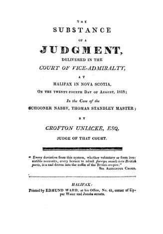 The substance of a judgment, : delivered in the Court of Vice-Admiralty, at Halifax in Nova Scotia, on the twenty-fourth day of August, 1818, in case of the schooner Nabby, Thomas Standley Master
