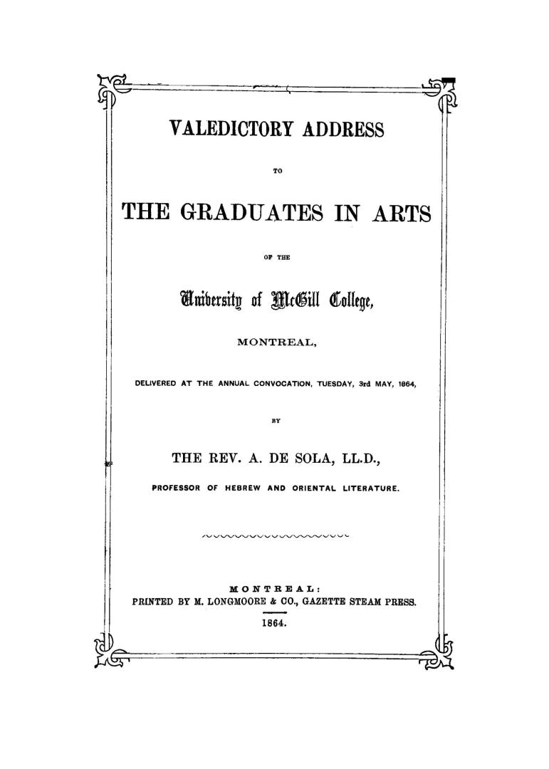 Valedictory address to the graduates in arts of the University of McGill college, Montreal, delivered at the annual convocation, Tuesday, 3rd May, 1864