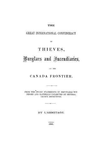 The great international confederacy of thieves, burglars and incendiaries on the Canada frontier