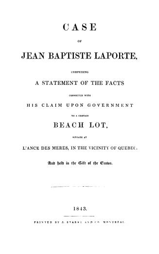 Case of Jean Baptiste Laporte, comprising a statement of the facts connected with his claim upon government to a certain beach lot, situate at l'Ance (...)