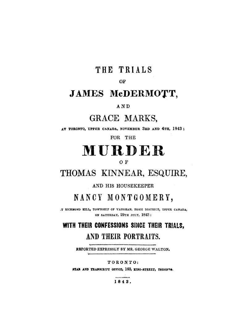 The trials of James McDermott and Grace Marks, at Toronto, Upper Canada, November 3rd and 4th, 1843, for the murder of Thomas Kinnear, esquire, and hi(...)