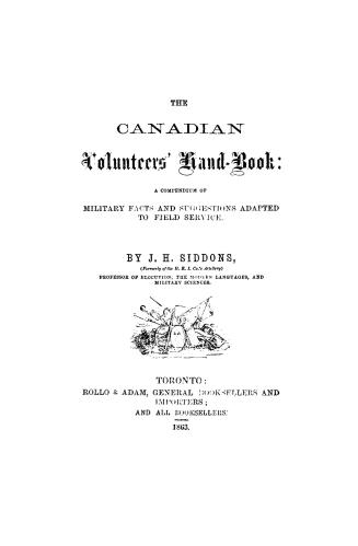 The Canadian volunteers' handbook, : a compendium of military facts and suggestions adapted to field service