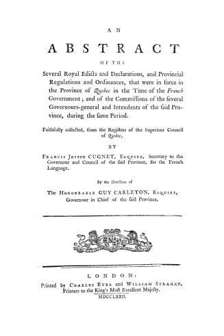An abstract of the several royal edicts and declarations and provincial regulations and ordinances that were in force in the province of Quebec in the(...)