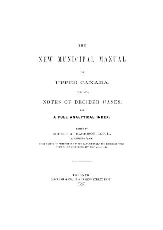 The new municipal manual for Upper Canada, containing notes of decided cases, and a full analytical index