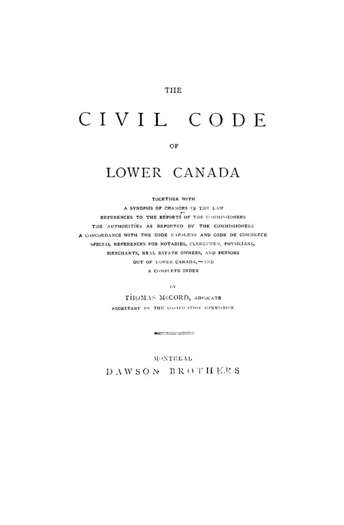 The civil code of Lower Canada, together with a synopsis of changes in the law, references to the reports of the commissioners, the authorities as rep(...)