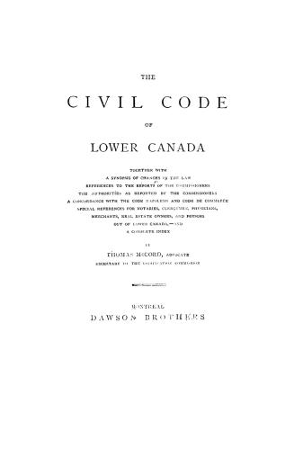 The civil code of Lower Canada, together with a synopsis of changes in the law, references to the reports of the commissioners, the authorities as rep(...)