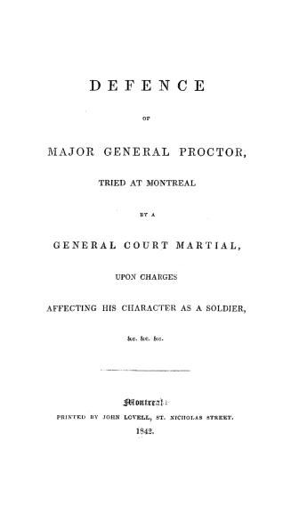 Defence of Major General Proctor, tried at Montreal by a general court martial upon charges affecting his character as a soldier, &c., &c., &c.