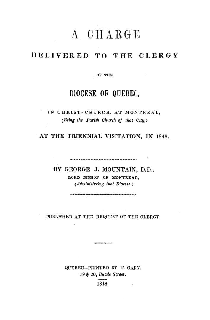 A charge delivered to the clergy of the diocese of Quebec, in Christ-church at Montreal (being the parish church of that city), at the triennial visitation, in 1848