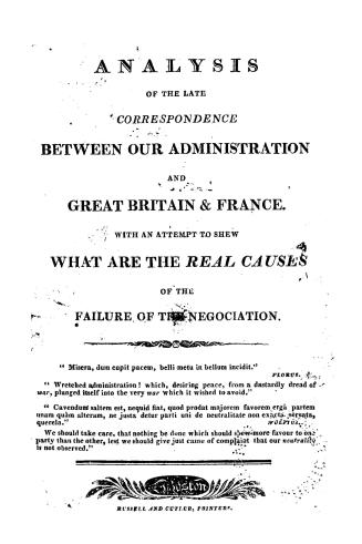 Analysis of the late correspondence between our administration and Great Britain & France, with an attempt to shew what are the real causes of the failure of the negociation