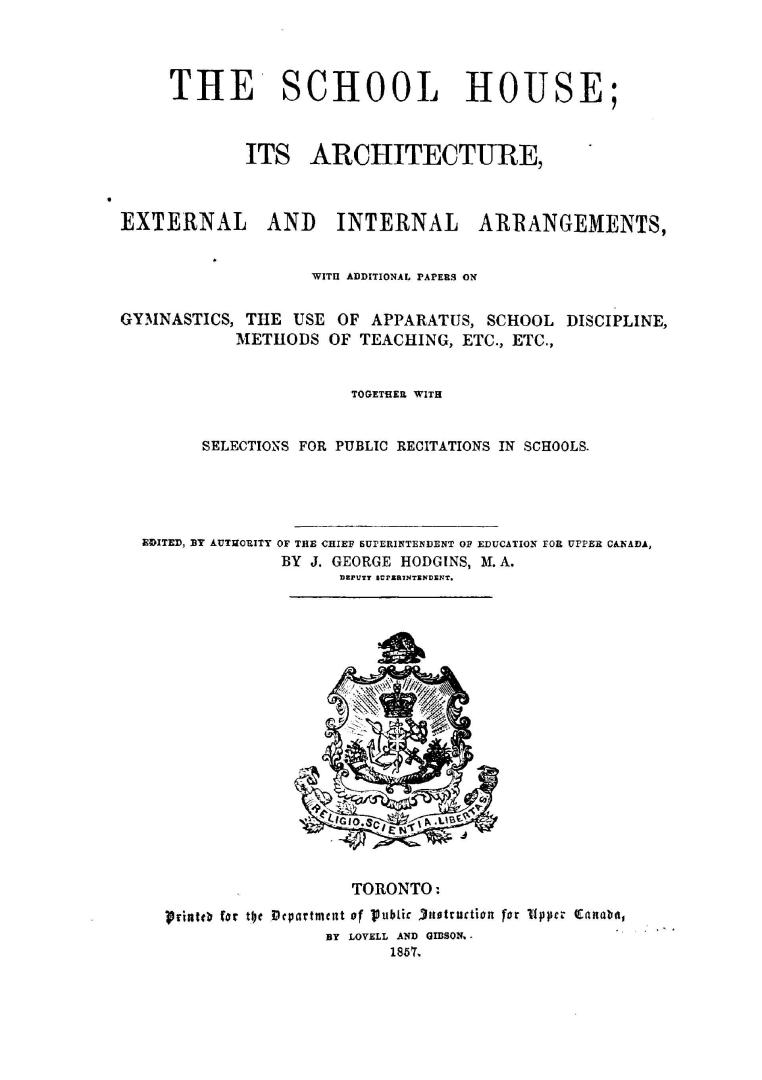 The school house, its architecture, external and internal arrangements, with additional papers on gymnastics, the use of apparatus, school discipline, methods of teaching, etc., etc., together with selections for public recitations in schools