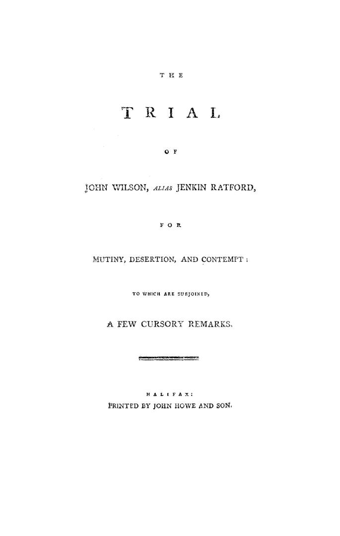 The trial of John Wilson, alias Jenkin Ratford, for mutiny, desertion and contempt, to which are subjoined a few cursory remarks