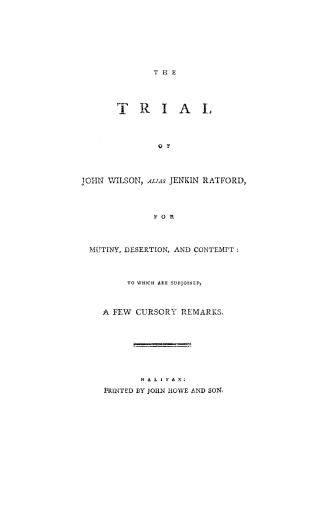 The trial of John Wilson, alias Jenkin Ratford, for mutiny, desertion and contempt, to which are subjoined a few cursory remarks