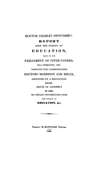 Doctor Charles Duncombe's report upon the subject of education made to the parliament of Upper Canada, 15th February, 1836, through the commissioners Doctors Morrison and Bruce