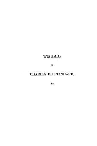 Report at large of the trial of Charles de Reinhard for murder (committed in the Indian territories), at a Court of oyer and terminer held at Quebec, (...)