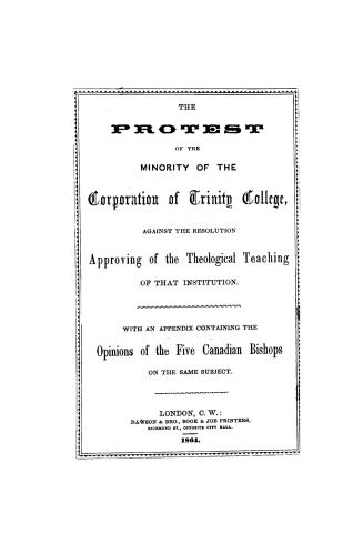 The protest of the minority of the corporation of Trinity college against the resolution approving of the theological teaching of that institution, wi(...)