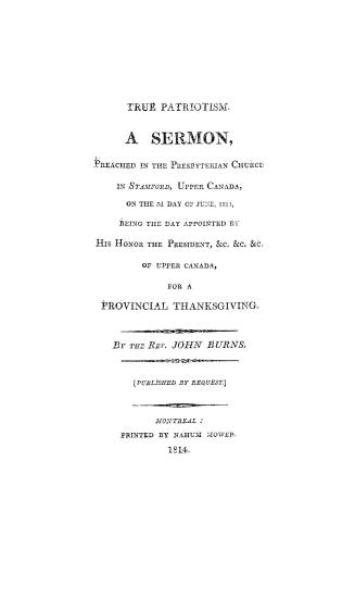True patriotism, a sermon preached in the Presbyterian church in Stamford, Upper Canada, on the 3d day of June, 1814, being the day appointed by His H(...)