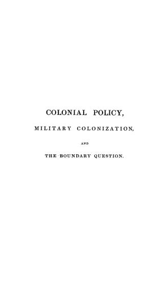 Colonial policy, with hints upon the formation of military settlements, to which are added observations on the boundary question now pending between this country and the United States