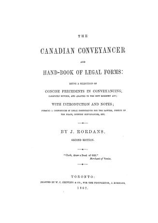 The Canadian conveyancer and hand-book of legal forms, being a selection of concise precedents in conveyancing, carefully rev. and adapted to the new (...)