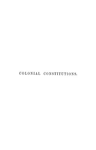 Colonial constitutions, an outline of the constitutional history and existing government of the British dependencies, with schedules of the orders in (...)