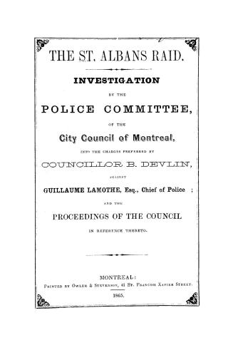 The St. Albans raid, investigation by the Police committee of the City council of Montreal into the charges preferred by Councillor B. Devlin against (...)