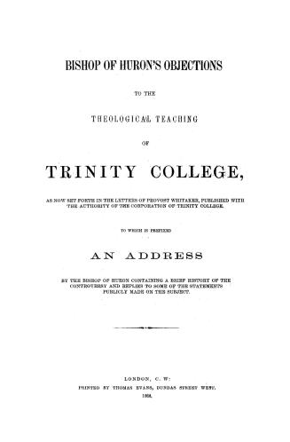 Bishop of Huron's objections to the theological teaching of Trinity college, as now set forth in the letters of Provost Whitaker, pub. with the author(...)