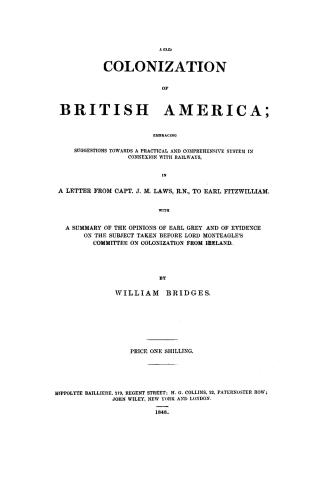 The colonization of British America, embracing suggestions towards a practical and comprehensive system in connexion with railways in a letter from Ca(...)