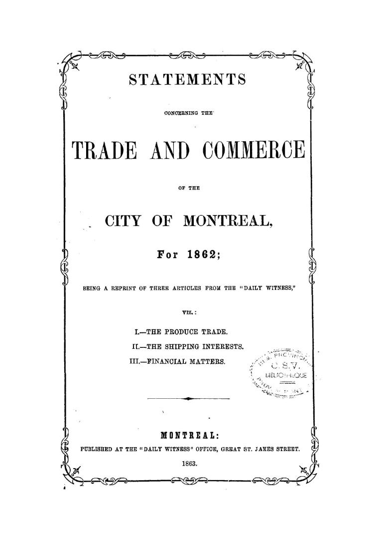 Statements concerning the trade and commerce of the city of Montreal for 1862, being a reprint of three articles from the ''Daily Witness, '' viz.: I.(...)