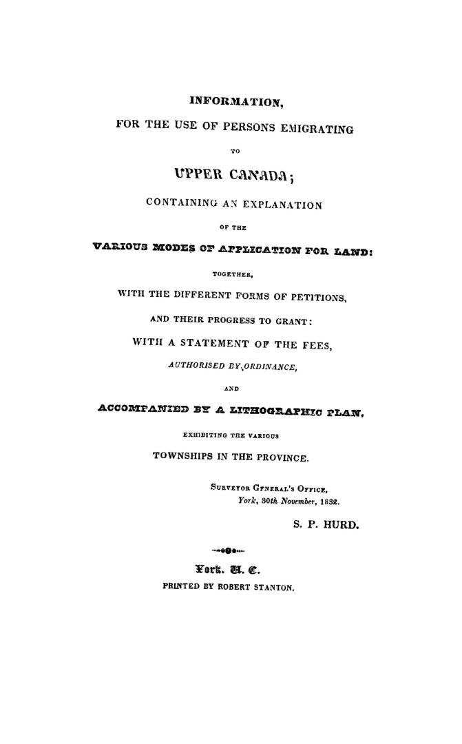 Information for the use of persons emigrating to Upper Canada, containing an explanation of the various modes of application for land, together with t(...)
