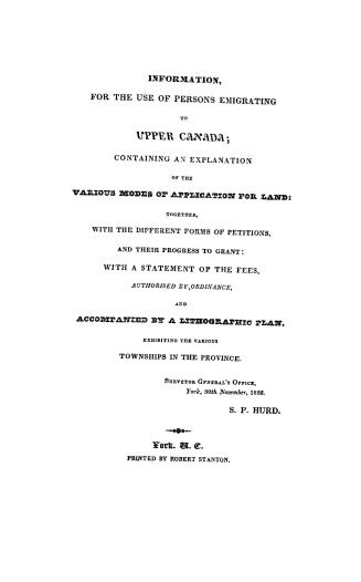 Information for the use of persons emigrating to Upper Canada, containing an explanation of the various modes of application for land, together with t(...)