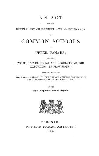 An act for the better establishment and maintenance of common schools in Upper Canada, and the forms, instructions and regulations for executing its p(...)
