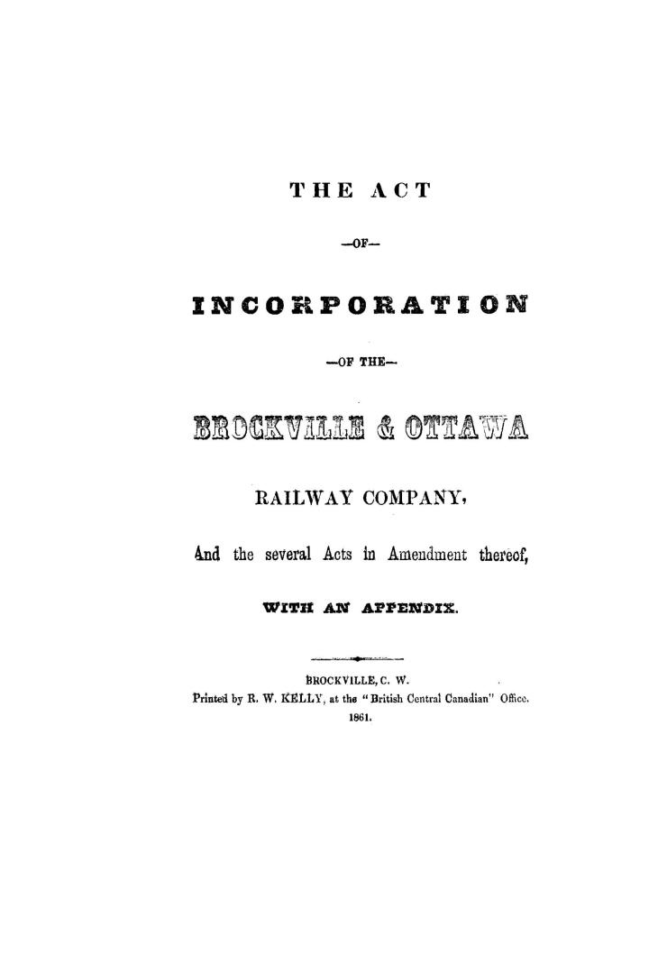 The act of incorporation of the Brockville & Ottawa railway company and the several acts in amendment thereof, with an appendix