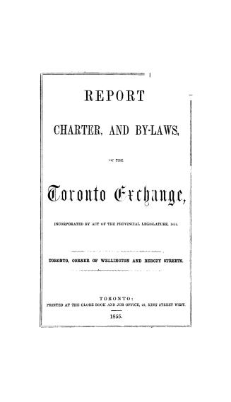 Report, charter and by-laws of the Toronto exchange, incorporated by act of the provincial Legislature, 1854