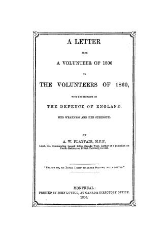 A letter from a volunteer of 1806 to the volunteers of 1860, with suggestions on the defence of England, her weakness and her strength
