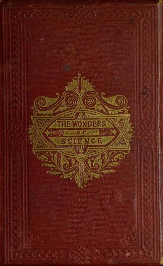The wonders of science, or, Young Humphry Davy : (the Cornish apothecary's boy, who taught himself natural philosophy, and eventually became President of the Royal Society) : the life of a wonderful boy written for boys