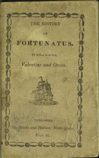 Fortune's favorite, or, The history of the wonderful purse and wishing hat of Fortunatus : to which is added, Valentine & Orson : a tale