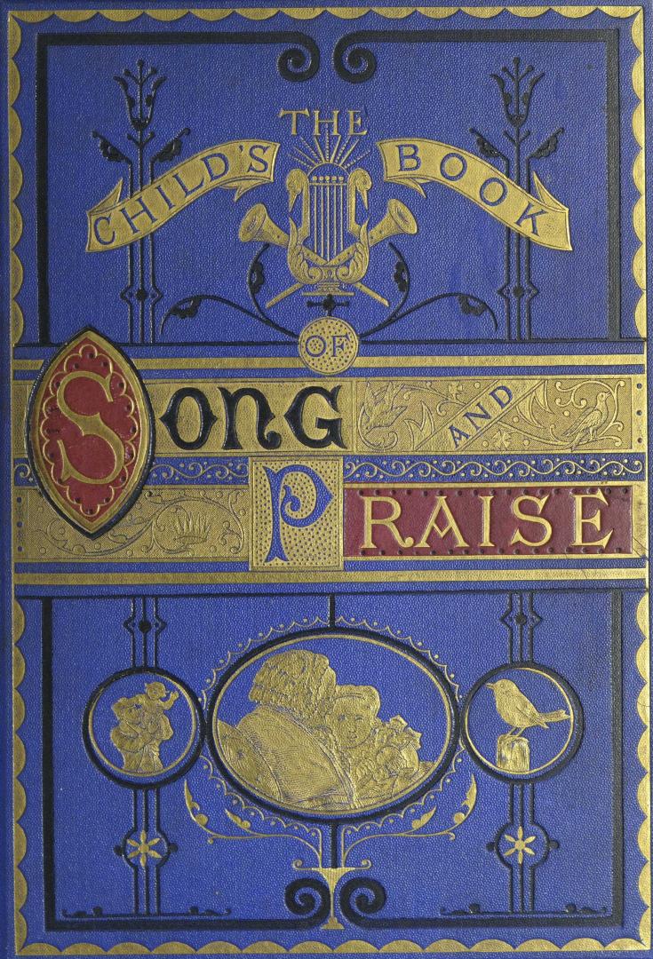 The child's book of song and praise : including 34 pieces of music, with pianoforte accompaniments, and upwards of two hundred and fifty illustrations