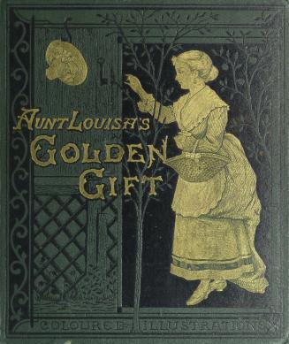 Aunt Louisa's golden gift : comprising Little Dame Crump, Hush-a-bye baby, Childhood's delight, Tottie's nursery rhymes