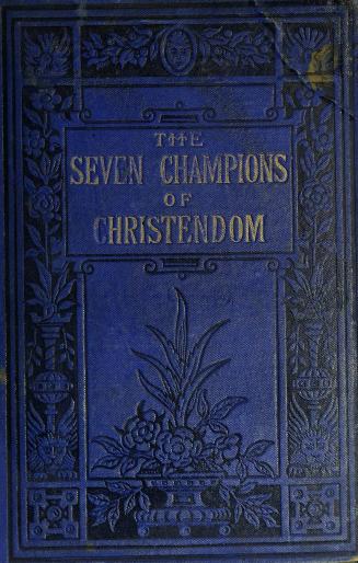 The seven champions of Christendom : compiled from the most ancient chronicles and records, and all other authentic and reliable sources of information
