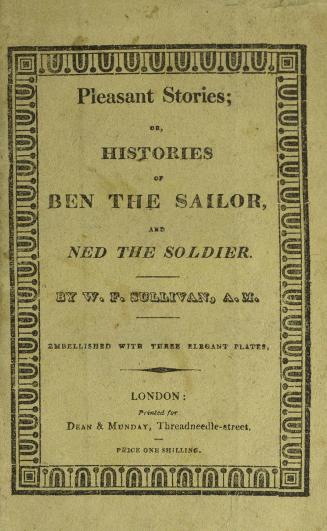 Pleasant stories, or, The histories of Ben the sailor and Ned the soldier : containing numerous entertaining and interesting anecdotes and adventures of real life, vouched as genuine and authentic